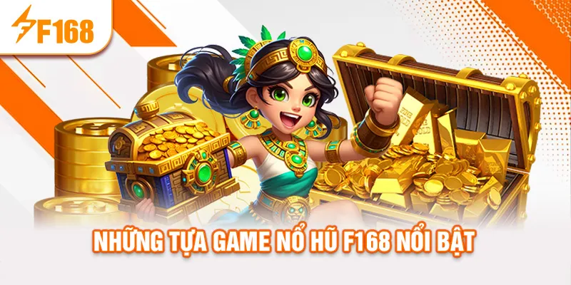 Những tựa game nổ hũ f168 nổi bật