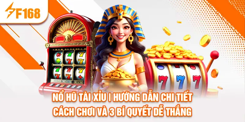 Nổ Hũ Tài Xỉu | Hướng Dẫn Chi Tiết Cách Chơi Và 3 Bí Quyết Dễ Thắng