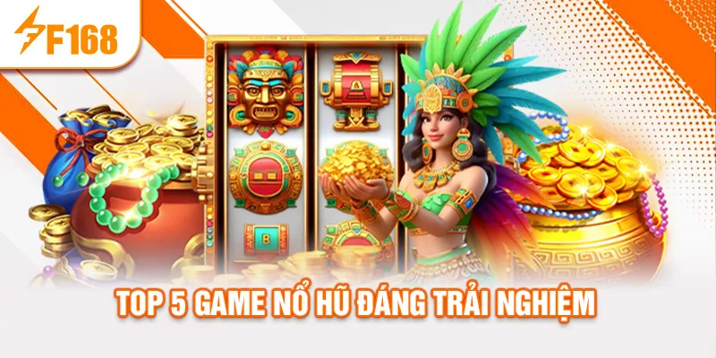 Top 5 game nổ hũ đáng trải nghiệm