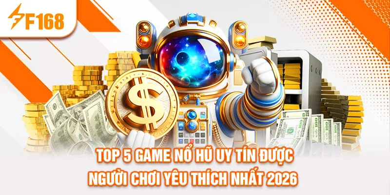 Top 5 Game Nổ Hũ Uy Tín Được Người Chơi Yêu Thích Nhất 2026